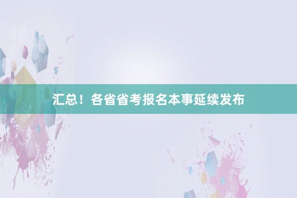 汇总！各省省考报名本事延续发布