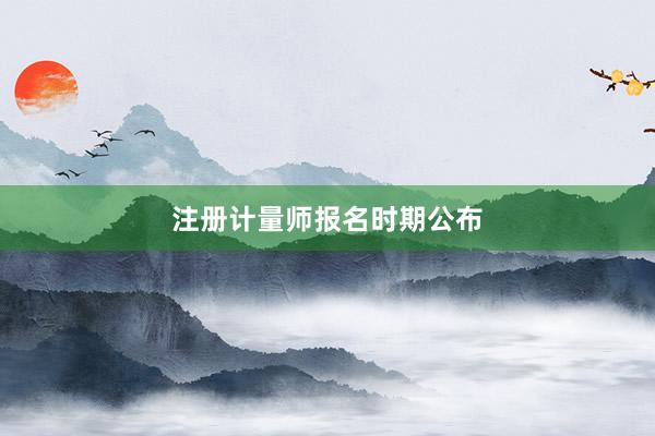注册计量师报名时期公布